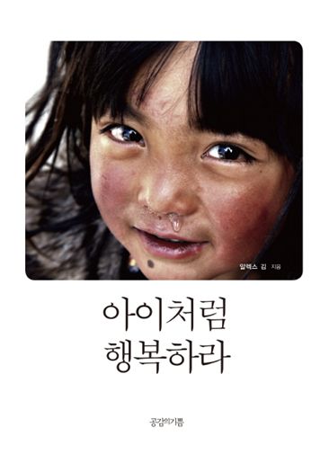 아이처럼행복하라/알렉스김 지음/공감의 기쁨 