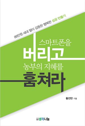 황선만 저, '스마트폰을 버리고 농부의 지혜를 훔쳐라'.