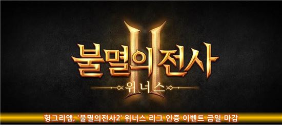 헝그리앱, '불멸의전사2' 위너스 리그 인증 이벤트 금일 마감