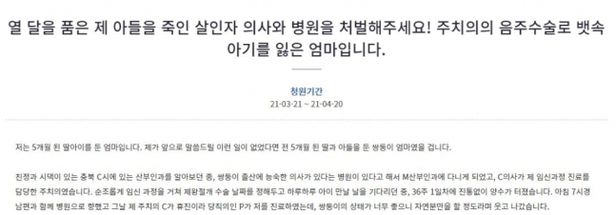 21일 청와대 국민청원 게시판에는 '열 달 품은 제 아들을 죽인 살인자 의사와 병원을 처벌해 주세요. 주치의의 음주 수술로 뱃속 아기를 잃은 엄마입니다'라는 제목의 청원글이 올라왔다. 사진=청와대 국민청원 게시판 캡처.
